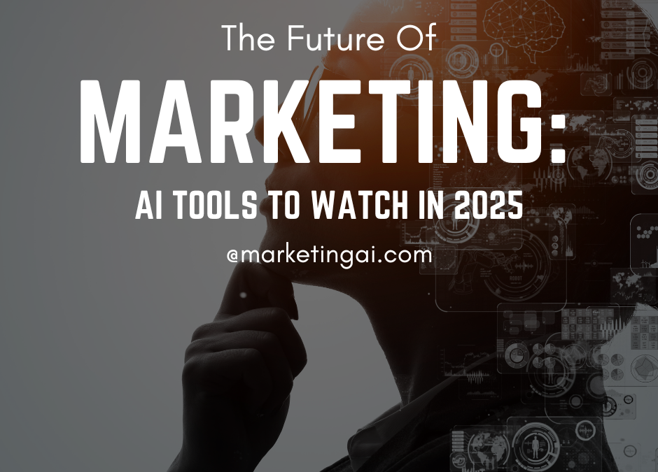 The Future of Marketing: AI Tools to Watch in 2025